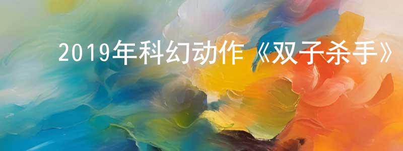 ﻿陈宝莹发布﻿2019年科幻动作《双子杀手》HD中英双字幕迅雷下载_电影天堂